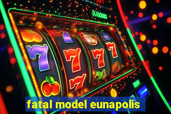 fatal model eunapolis